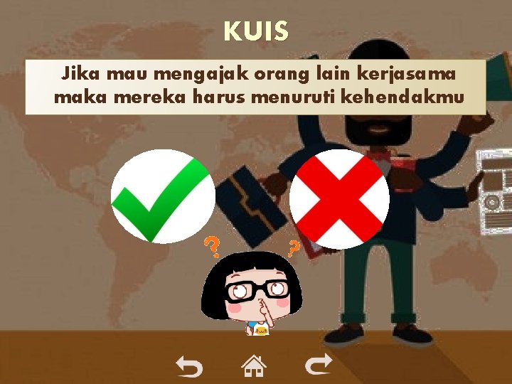 KUIS Jika mau mengajak orang lain kerjasama maka mereka harus menuruti kehendakmu KUIS Jika mau mengajak orang lain kerjasama maka mereka harus menuruti kehendakmu
