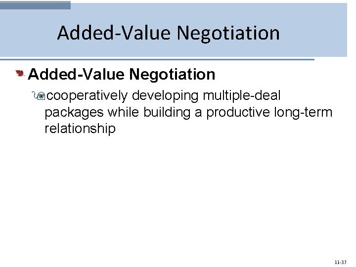 Added-Value Negotiation 9 cooperatively developing multiple-deal packages while building a productive long-term relationship 11