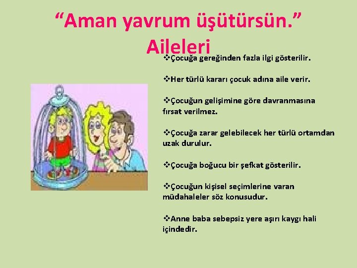 “Aman yavrum üşütürsün. ” Aileleri vÇocuğa gereğinden fazla ilgi gösterilir. v. Her türlü kararı