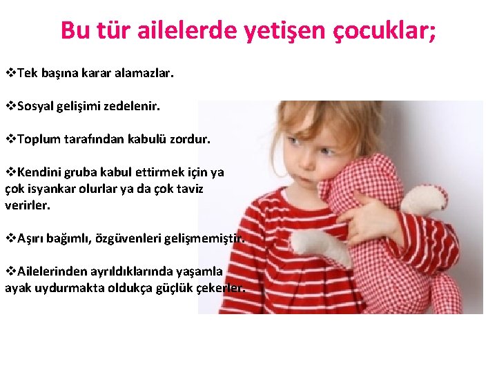 Bu tür ailelerde yetişen çocuklar; v. Tek başına karar alamazlar. v. Sosyal gelişimi zedelenir.