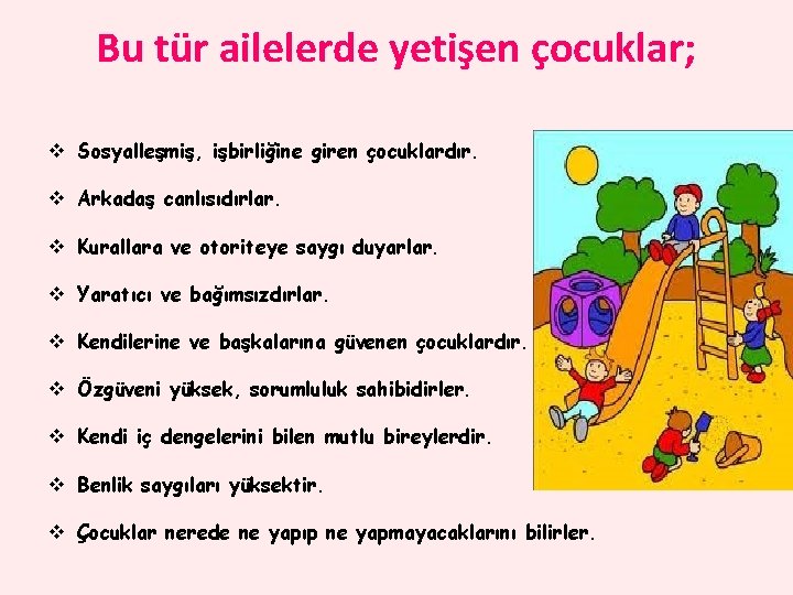 Bu tür ailelerde yetişen çocuklar; v Sosyalleşmiş, işbirliğine giren çocuklardır. v Arkadaş canlısıdırlar. v