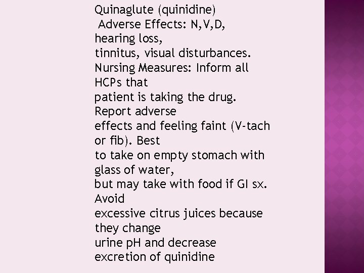 Quinaglute (quinidine) Adverse Effects: N, V, D, hearing loss, tinnitus, visual disturbances. Nursing Measures: