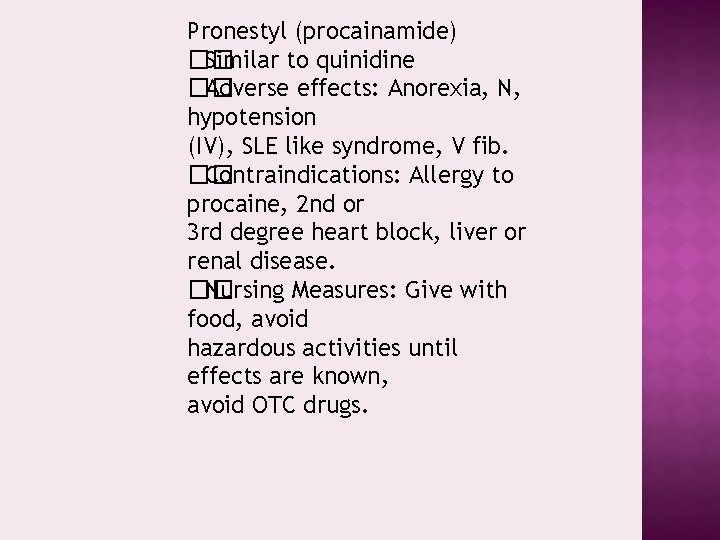 Pronestyl (procainamide) �� Similar to quinidine �� Adverse effects: Anorexia, N, hypotension (IV), SLE