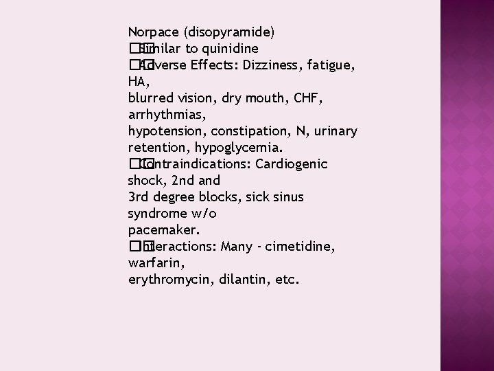 Norpace (disopyramide) �� Similar to quinidine �� Adverse Effects: Dizziness, fatigue, HA, blurred vision,
