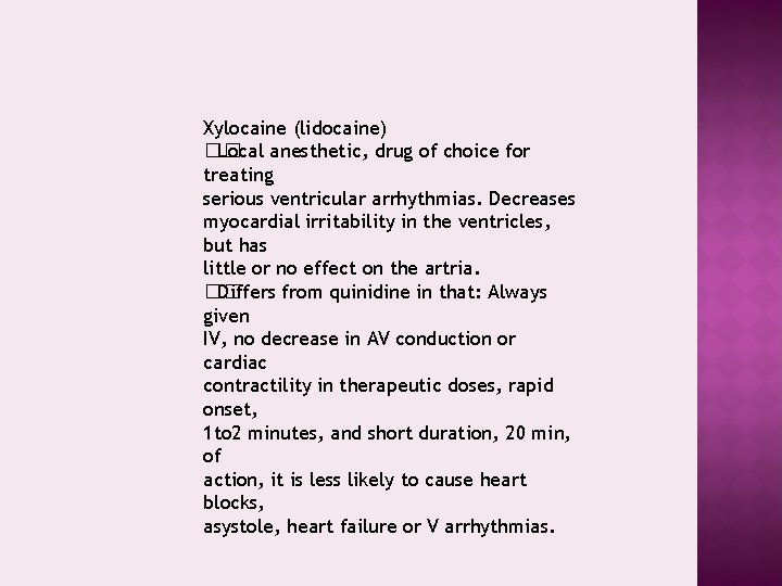 Xylocaine (lidocaine) �� Local anesthetic, drug of choice for treating serious ventricular arrhythmias. Decreases