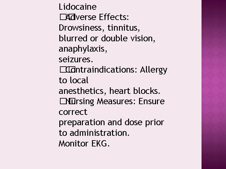 Lidocaine �� Adverse Effects: Drowsiness, tinnitus, blurred or double vision, anaphylaxis, seizures. �� Contraindications: