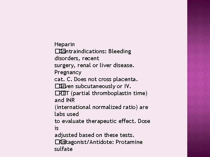 Heparin �� Contraindications: Bleeding disorders, recent surgery, renal or liver disease. Pregnancy cat. C.
