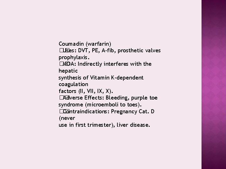 Coumadin (warfarin) �� Uses: DVT, PE, A-fib, prosthetic valves prophylaxis. �� MOA: Indirectly interferes