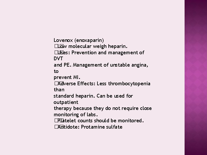 Lovenox (enoxaparin) �� Low molecular weigh heparin. �� Uses: Prevention and management of DVT