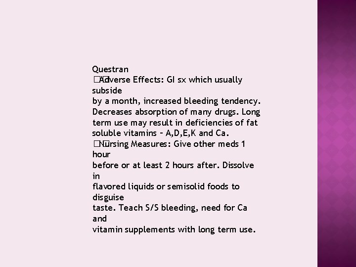 Questran �� Adverse Effects: GI sx which usually subside by a month, increased bleeding