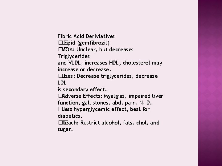 Fibric Acid Deriviatives �� Lopid (gemfibrozil) �� MOA: Unclear, but decreases Triglycerides and VLDL,