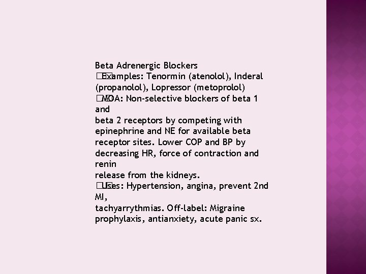 Beta Adrenergic Blockers �� Examples: Tenormin (atenolol), Inderal (propanolol), Lopressor (metoprolol) �� MOA: Non-selective