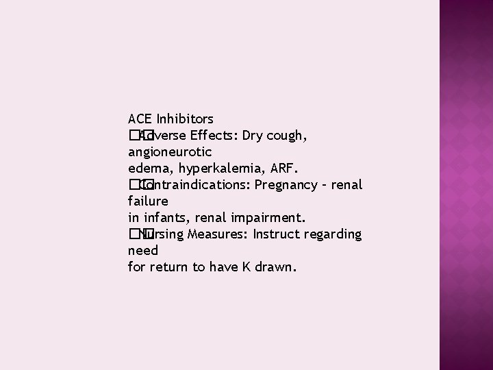 ACE Inhibitors �� Adverse Effects: Dry cough, angioneurotic edema, hyperkalemia, ARF. �� Contraindications: Pregnancy