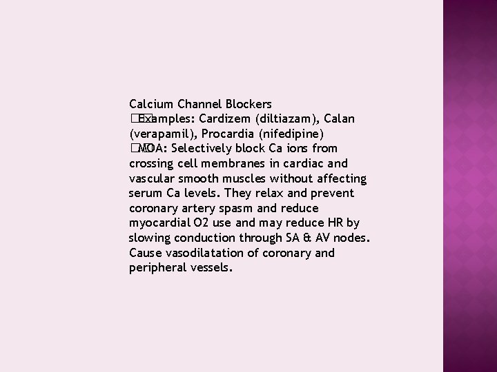 Calcium Channel Blockers �� Examples: Cardizem (diltiazam), Calan (verapamil), Procardia (nifedipine) �� MOA: Selectively