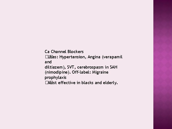 Ca Channel Blockers �� Uses: Hypertension, Angina (verapamil and diltiazem), SVT, cerebrospasm in SAH