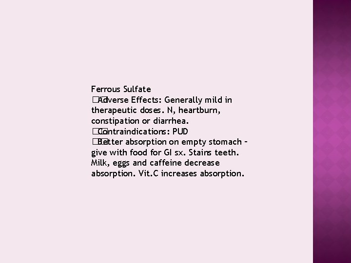 Ferrous Sulfate �� Adverse Effects: Generally mild in therapeutic doses. N, heartburn, constipation or