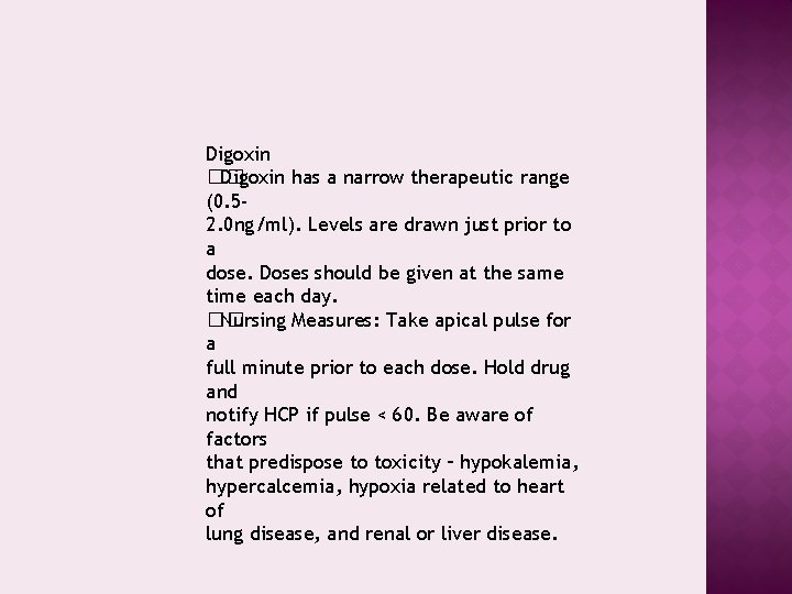 Digoxin �� Digoxin has a narrow therapeutic range (0. 52. 0 ng/ml). Levels are
