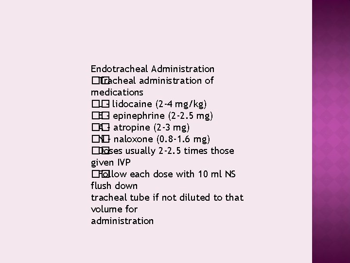 Endotracheal Administration �� Tracheal administration of medications �� L – lidocaine (2 -4 mg/kg)