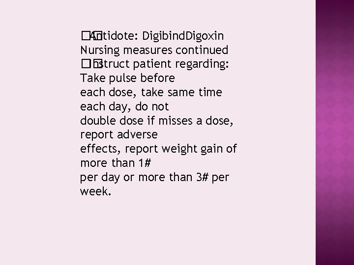 �� Antidote: Digibind. Digoxin Nursing measures continued �� Instruct patient regarding: Take pulse before