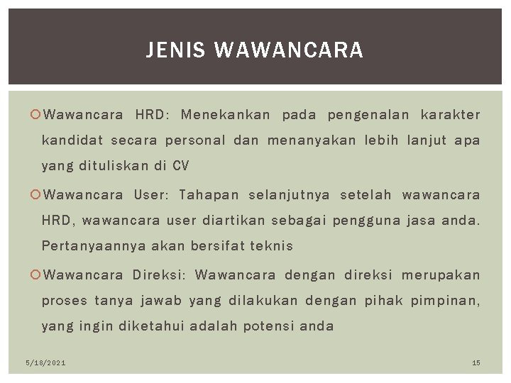 JENIS WAWANCARA Wawancara HRD: Menekankan pada pengenalan karakter kandidat secara personal dan menanyakan lebih