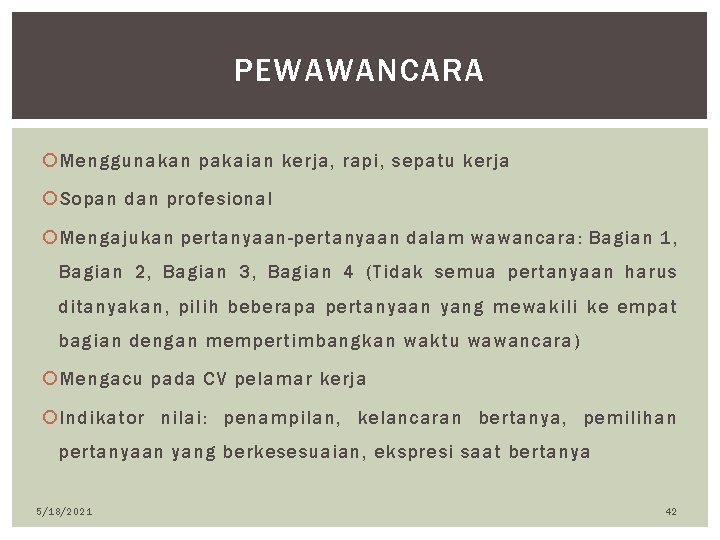 PEWAWANCARA Menggunakan pakaian kerja, rapi, sepatu kerja Sopan dan profesional Mengajukan pertanyaan-pertanyaan dalam wawancara: