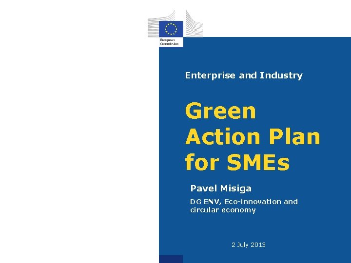 Enterprise and Industry Green Action Plan for SMEs Pavel Misiga DG ENV, Eco-innovation and