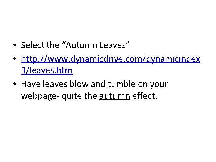  • Select the “Autumn Leaves” • http: //www. dynamicdrive. com/dynamicindex 3/leaves. htm •