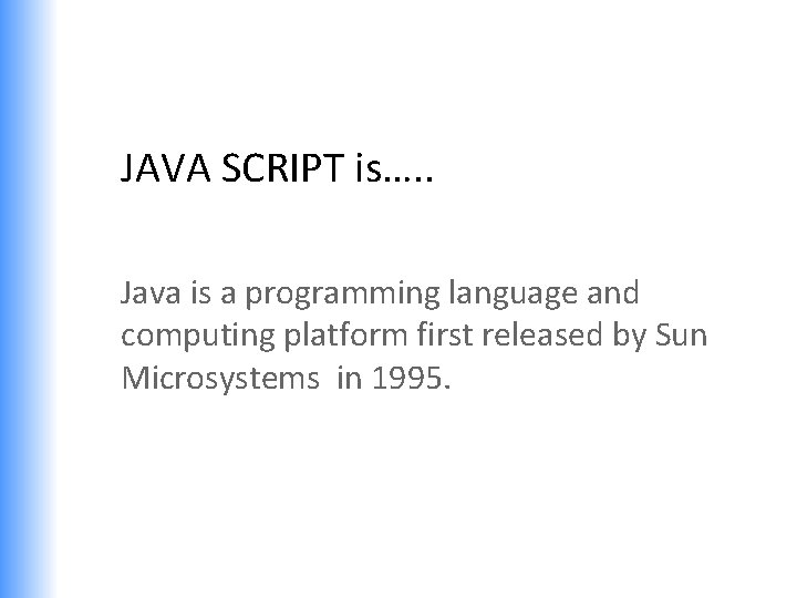 JAVA SCRIPT is…. . Java is a programming language and computing platform first released