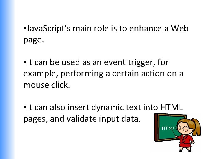  • Java. Script's main role is to enhance a Web page. • It