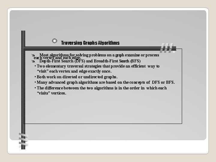 Traversing Graphs Algorithms Most algorithms for solving problems on a graph examine or process