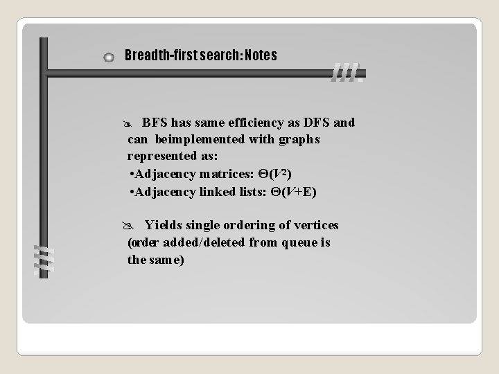 Breadth-first search: Notes BFS has same efficiency as DFS and can be implemented with