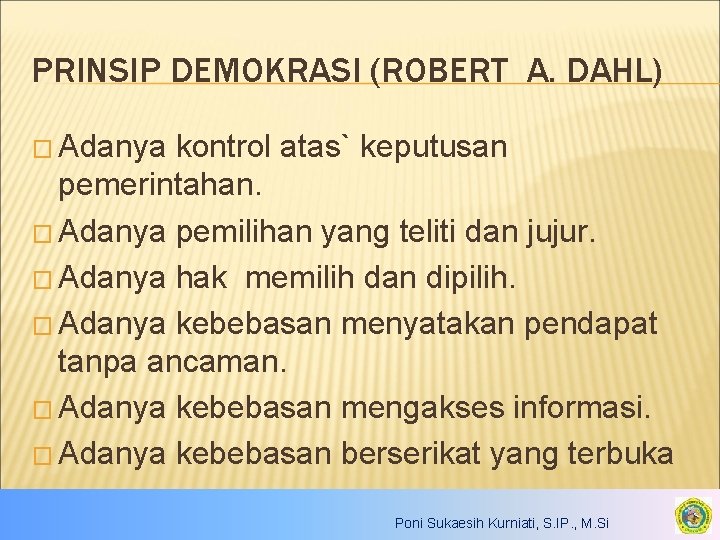 PRINSIP DEMOKRASI (ROBERT A. DAHL) � Adanya kontrol atas` keputusan pemerintahan. � Adanya pemilihan