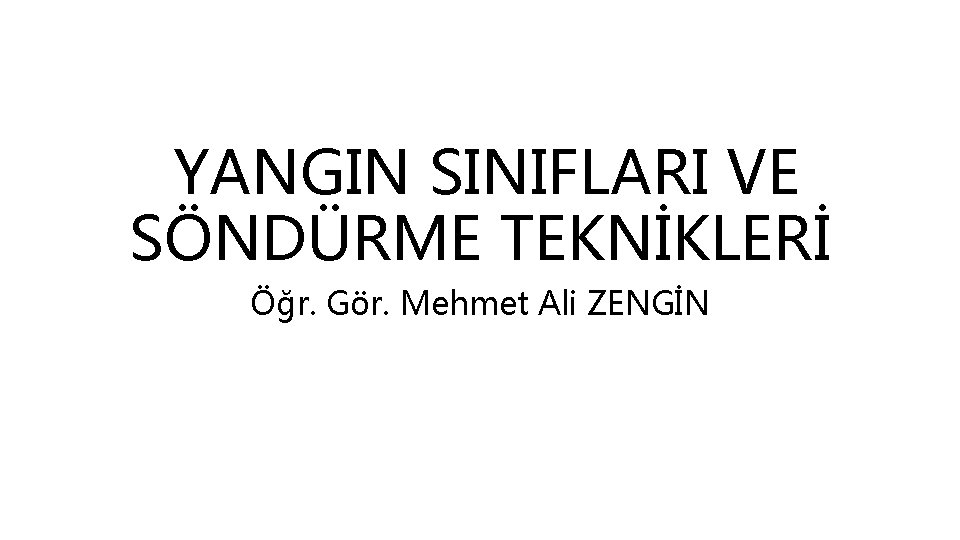 YANGIN SINIFLARI VE SÖNDÜRME TEKNİKLERİ Öğr. Gör. Mehmet Ali ZENGİN 
