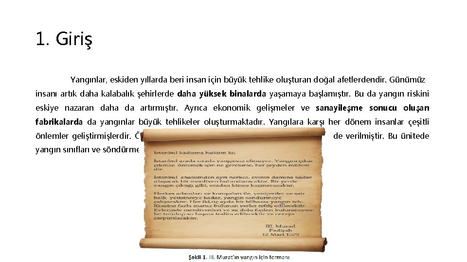 1. Giriş Yangınlar, eskiden yıllarda beri insan için büyük tehlike oluşturan doğal afetlerdendir. Günümüz