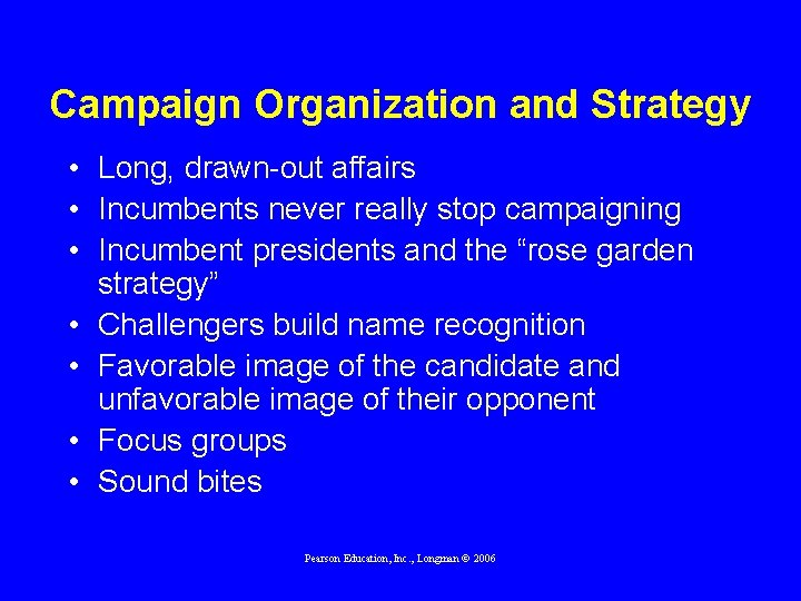 Campaign Organization and Strategy • Long, drawn-out affairs • Incumbents never really stop campaigning