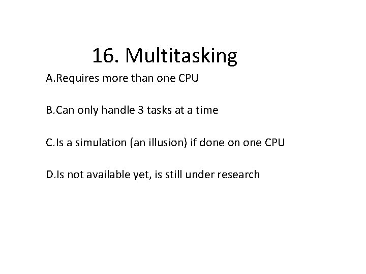 16. Multitasking A. Requires more than one CPU B. Can only handle 3 tasks