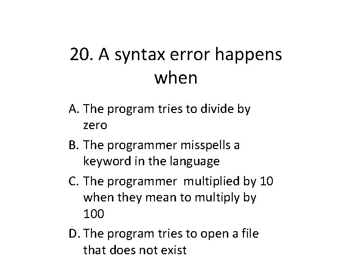 20. A syntax error happens when A. The program tries to divide by zero