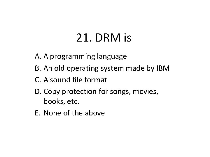 21. DRM is A. A programming language B. An old operating system made by