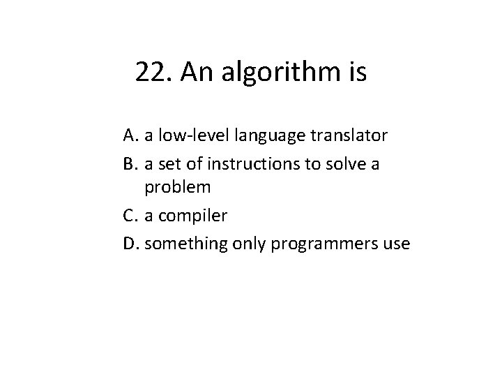 22. An algorithm is A. a low-level language translator B. a set of instructions