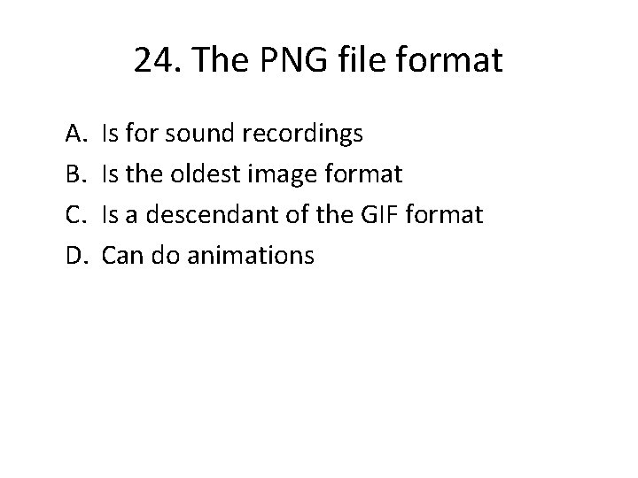 24. The PNG file format A. B. C. D. Is for sound recordings Is