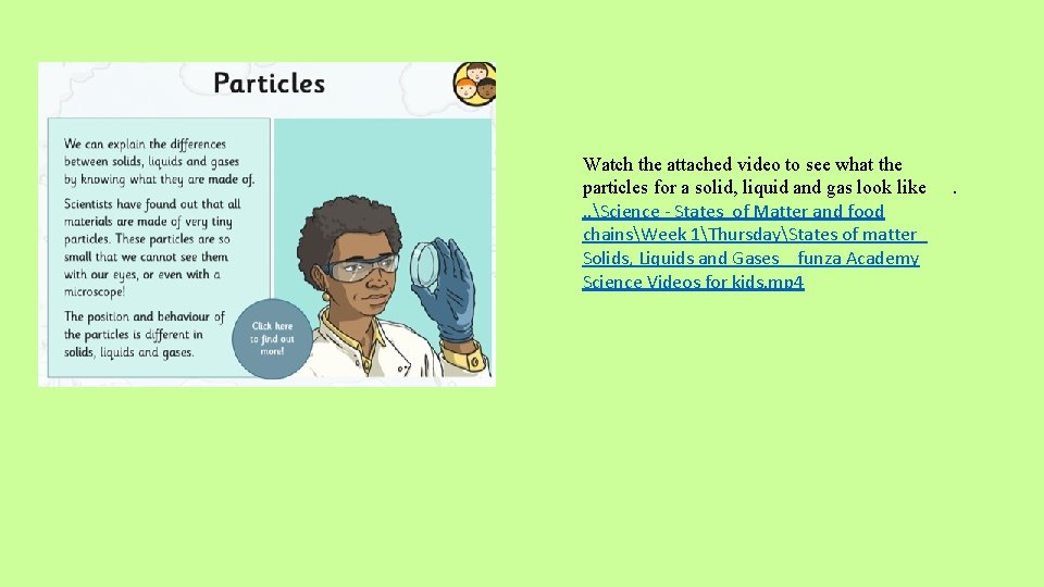 Watch the attached video to see what the particles for a solid, liquid and