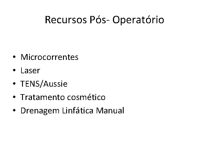 Recursos Pós- Operatório • • • Microcorrentes Laser TENS/Aussie Tratamento cosmético Drenagem Linfática Manual