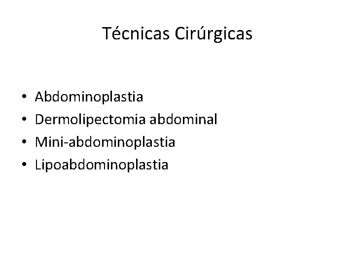 Técnicas Cirúrgicas • • Abdominoplastia Dermolipectomia abdominal Mini-abdominoplastia Lipoabdominoplastia 