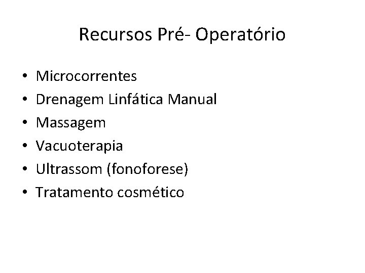 Recursos Pré- Operatório • • • Microcorrentes Drenagem Linfática Manual Massagem Vacuoterapia Ultrassom (fonoforese)