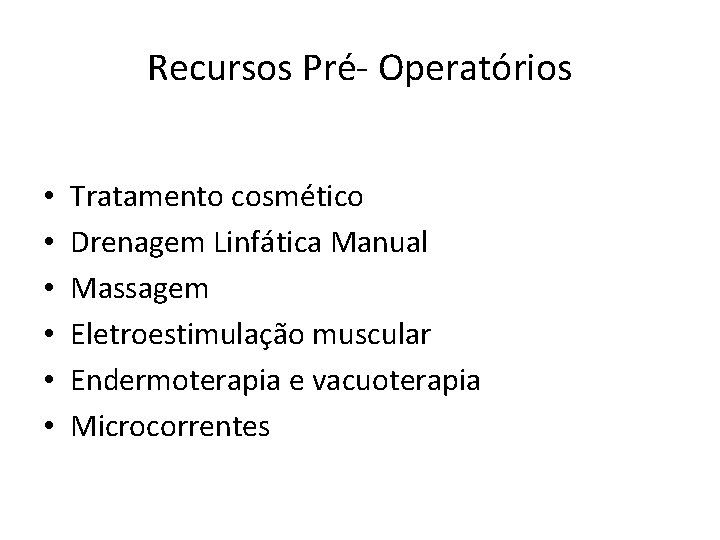 Recursos Pré- Operatórios • • • Tratamento cosmético Drenagem Linfática Manual Massagem Eletroestimulação muscular