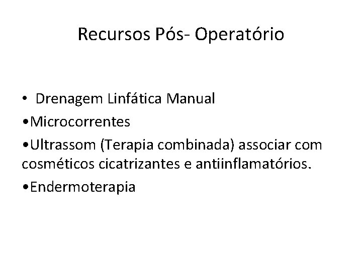 Recursos Pós- Operatório • Drenagem Linfática Manual • Microcorrentes • Ultrassom (Terapia combinada) associar