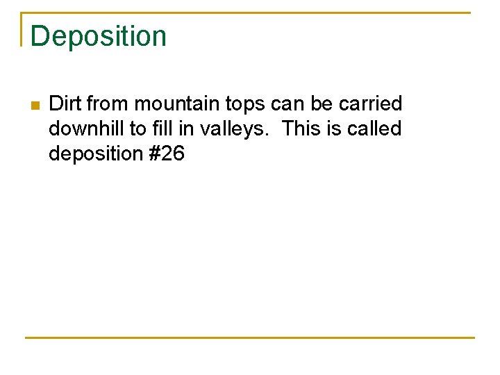 Deposition n Dirt from mountain tops can be carried downhill to fill in valleys.