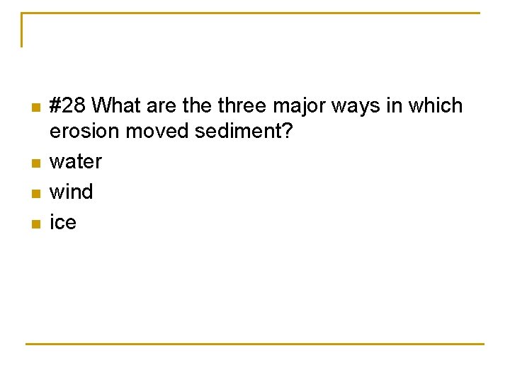 n n #28 What are three major ways in which erosion moved sediment? water