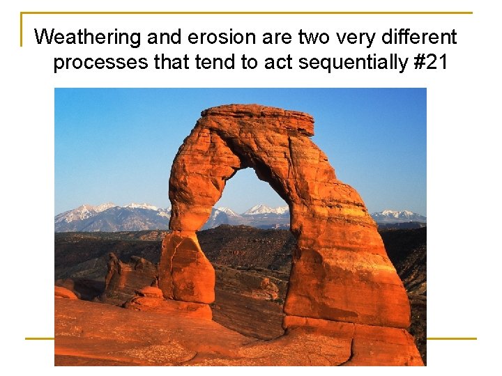 Weathering and erosion are two very different processes that tend to act sequentially #21