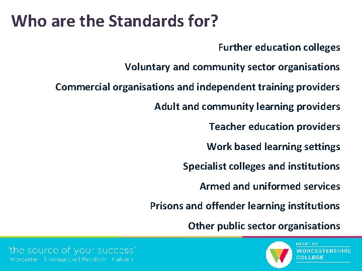 Who are the Standards for? Further education colleges Voluntary and community sector organisations Commercial